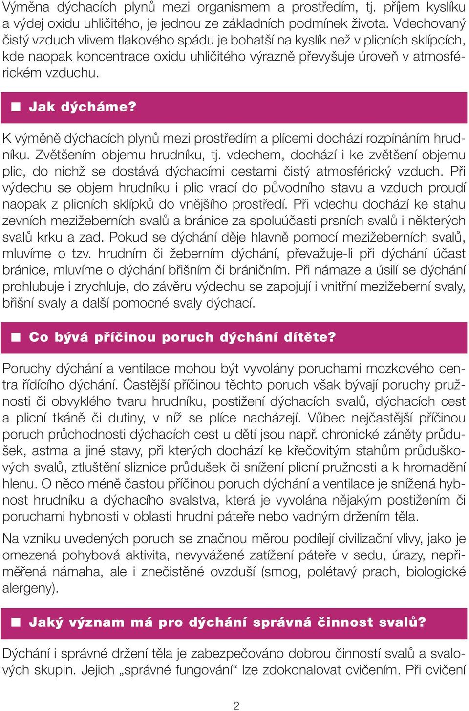 K výměně dýchacích plynů mezi prostředím a plícemi dochází rozpínáním hrudníku. Zvětšením objemu hrudníku, tj.