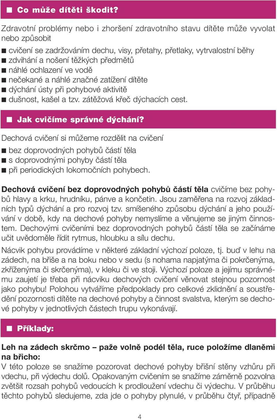 náhlé ochlazení ve vodě nečekané a náhlé značné zatížení dítěte dýchání ústy při pohybové aktivitě dušnost, kašel a tzv. zátěžová křeč dýchacích cest. Jak cvičíme správné dýchání?