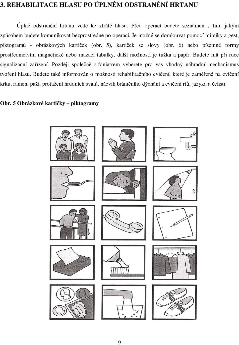 6) nebo písemné formy prostednictvím magnetické nebo mazací tabulky, další možností je tužka a papír. Budete mít pi ruce signalizaní zaízení.