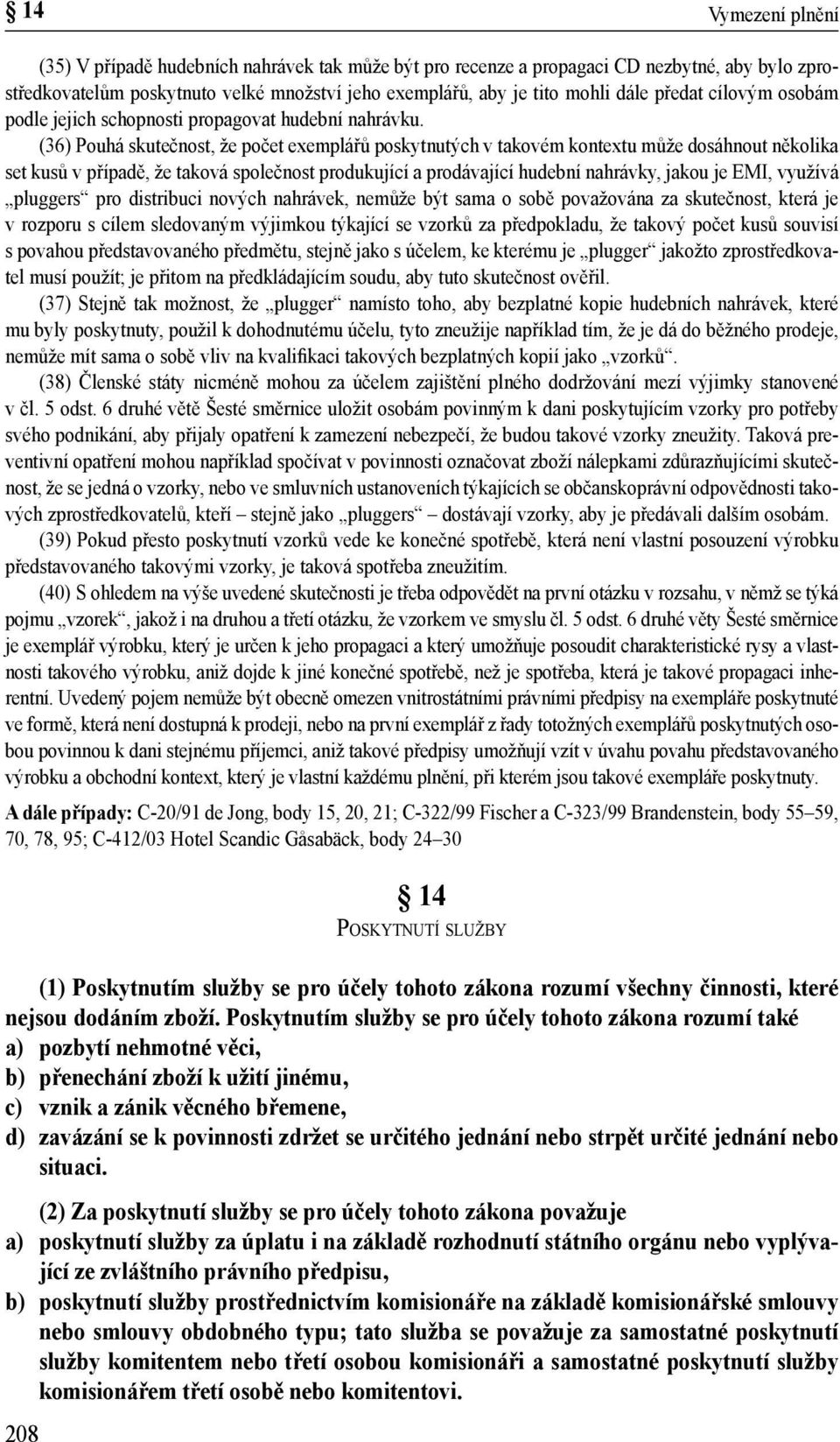 (36) Pouhá skutečnost, že počet exemplářů poskytnutých v takovém kontextu může dosáhnout několika set kusů v případě, že taková společnost produkující a prodávající hudební nahrávky, jakou je EMI,