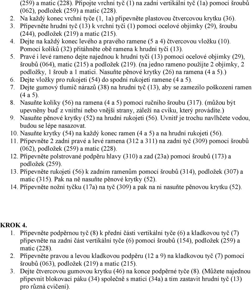 4. Dejte na každý konec levého a pravého ramene (5 a 4) čtvercovou vložku (10). Pomocí kolíků (32) přitáhněte obě ramena k hrudní tyči (13). 5.