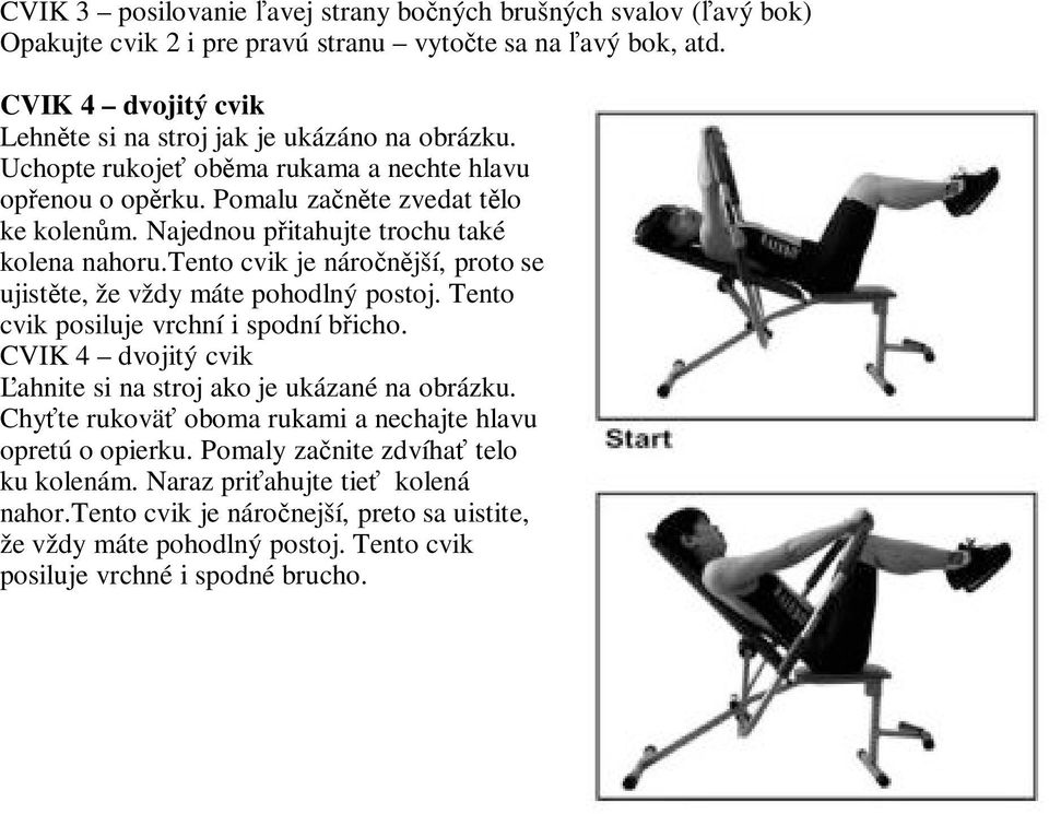 Najednou pitahujte trochu také kolena nahoru.tento cvik je náronjší, proto se ujistte, že vždy máte pohodlný postoj. Tento cvik posiluje vrchní i spodní bicho.