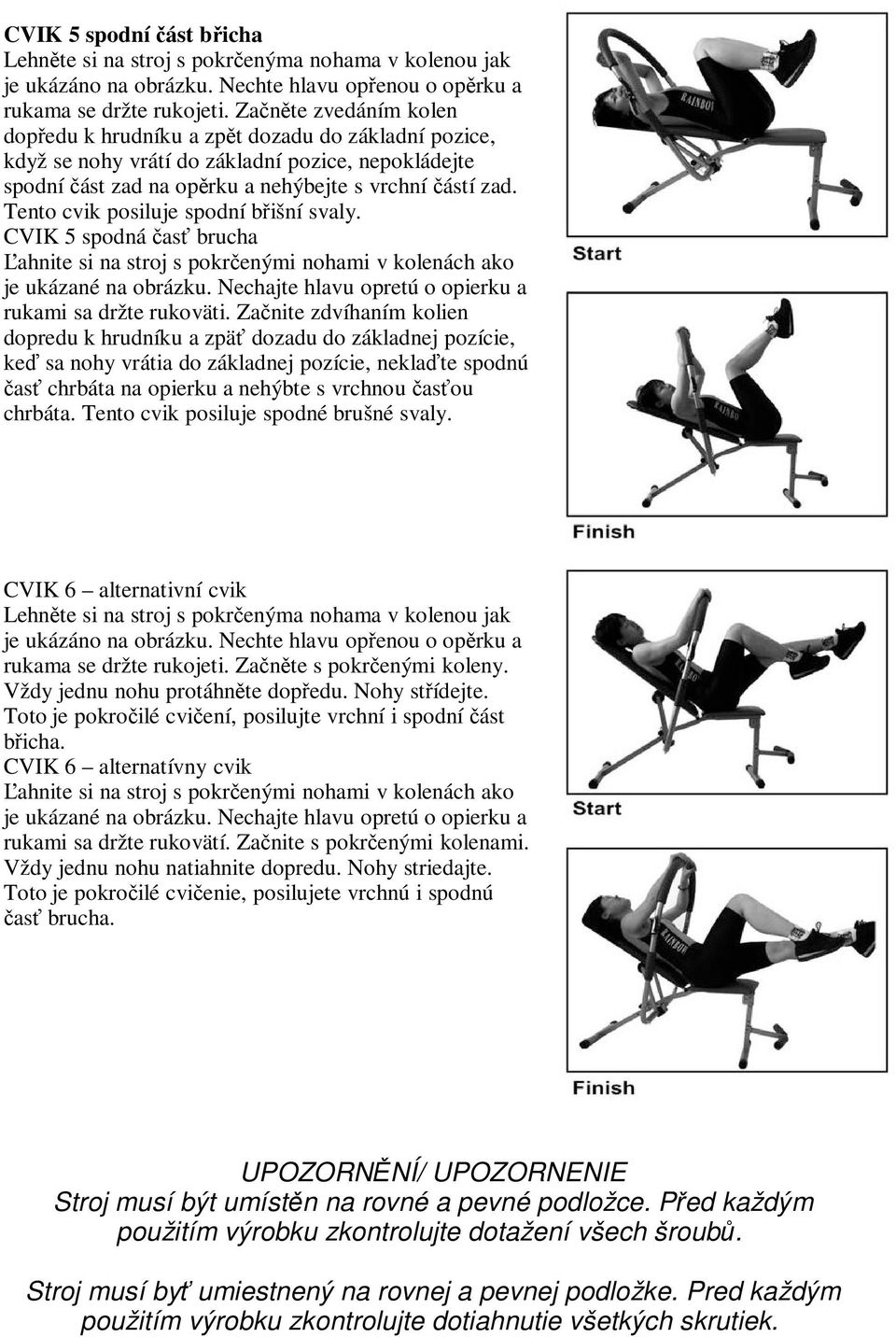 Tento cvik posiluje spodní bišní svaly. CVIK 5 spodná as brucha ahnite si na stroj s pokrenými nohami v kolenách ako je ukázané na obrázku. Nechajte hlavu opretú o opierku a rukami sa držte rukoväti.