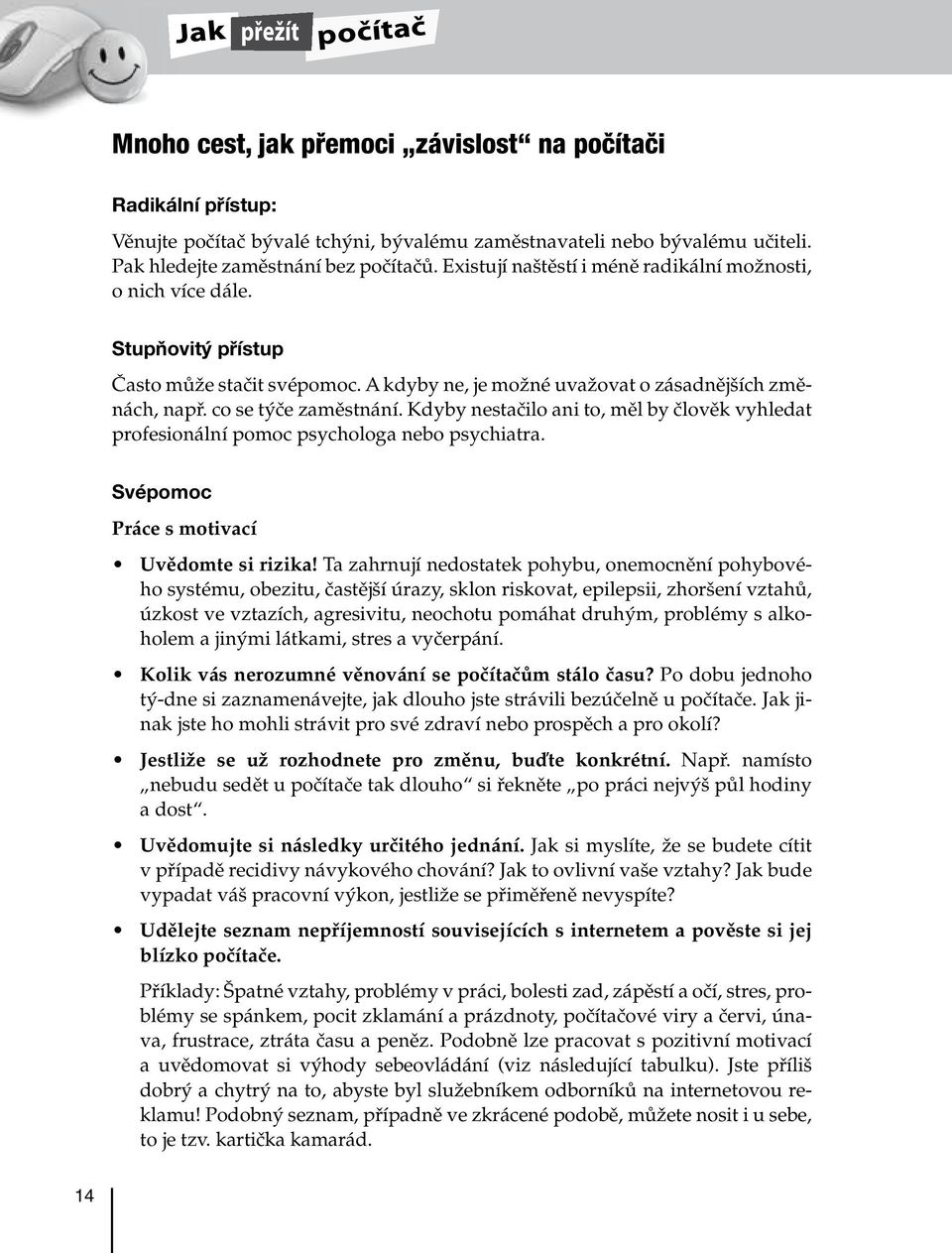 Kdyby nestačilo ani to, měl by člověk vyhledat profesionální pomoc psychologa nebo psychiatra. Svépomoc Práce s motivací Uvědomte si rizika!