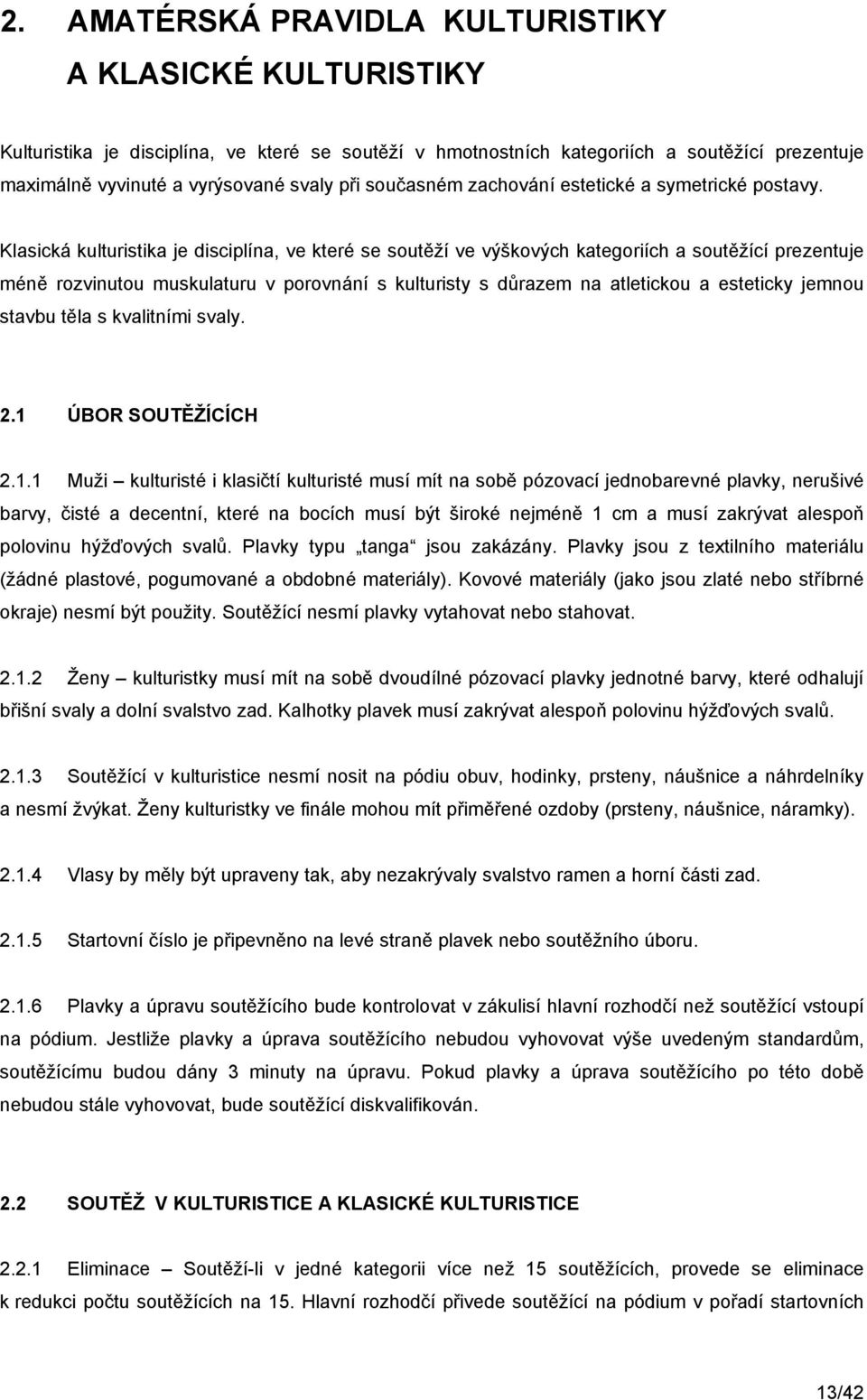 Klasická kulturistika je disciplína, ve které se soutěží ve výškových kategoriích a soutěžící prezentuje méně rozvinutou muskulaturu v porovnání s kulturisty s důrazem na atletickou a esteticky