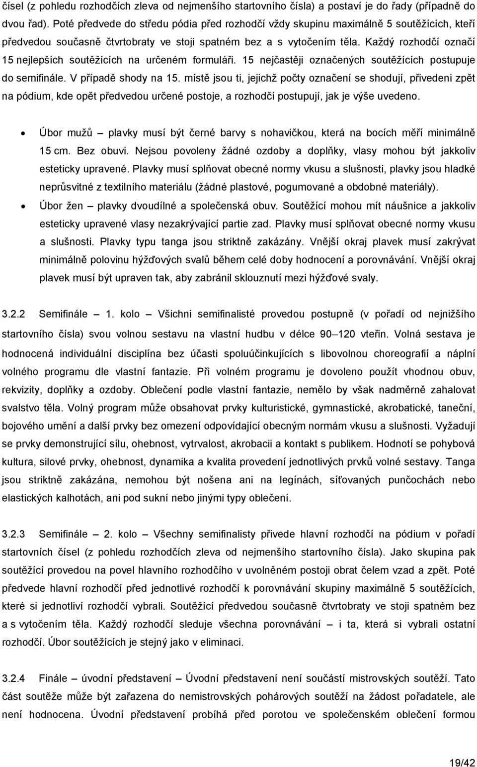 Každý rozhodčí označí 15 nejlepších soutěžících na určeném formuláři. 15 nejčastěji označených soutěžících postupuje do semifinále. V případě shody na 15.