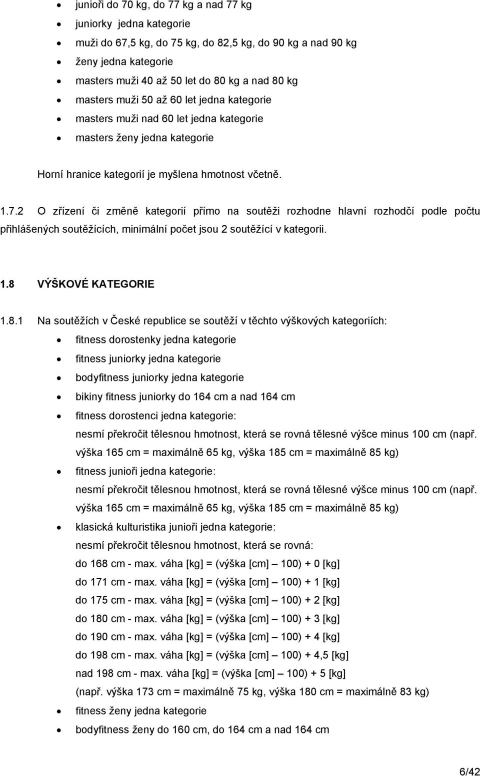 2 O zřízení či změně kategorií přímo na soutěži rozhodne hlavní rozhodčí podle počtu přihlášených soutěžících, minimální počet jsou 2 soutěžící v kategorii. 1.8 