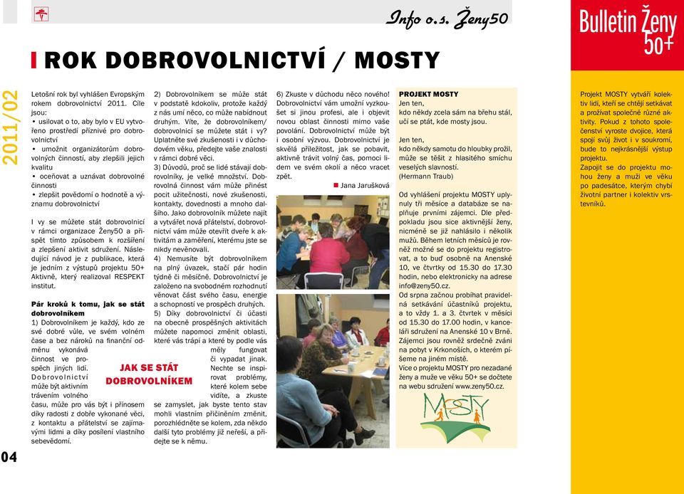 zlepšit povědomí o hodnotě a významu dobrovolnictví I vy se můžete stát dobrovolnicí v rámci organizace Ženy50 a přispět tímto způsobem k rozšíření a zlepšení aktivit sdružení.