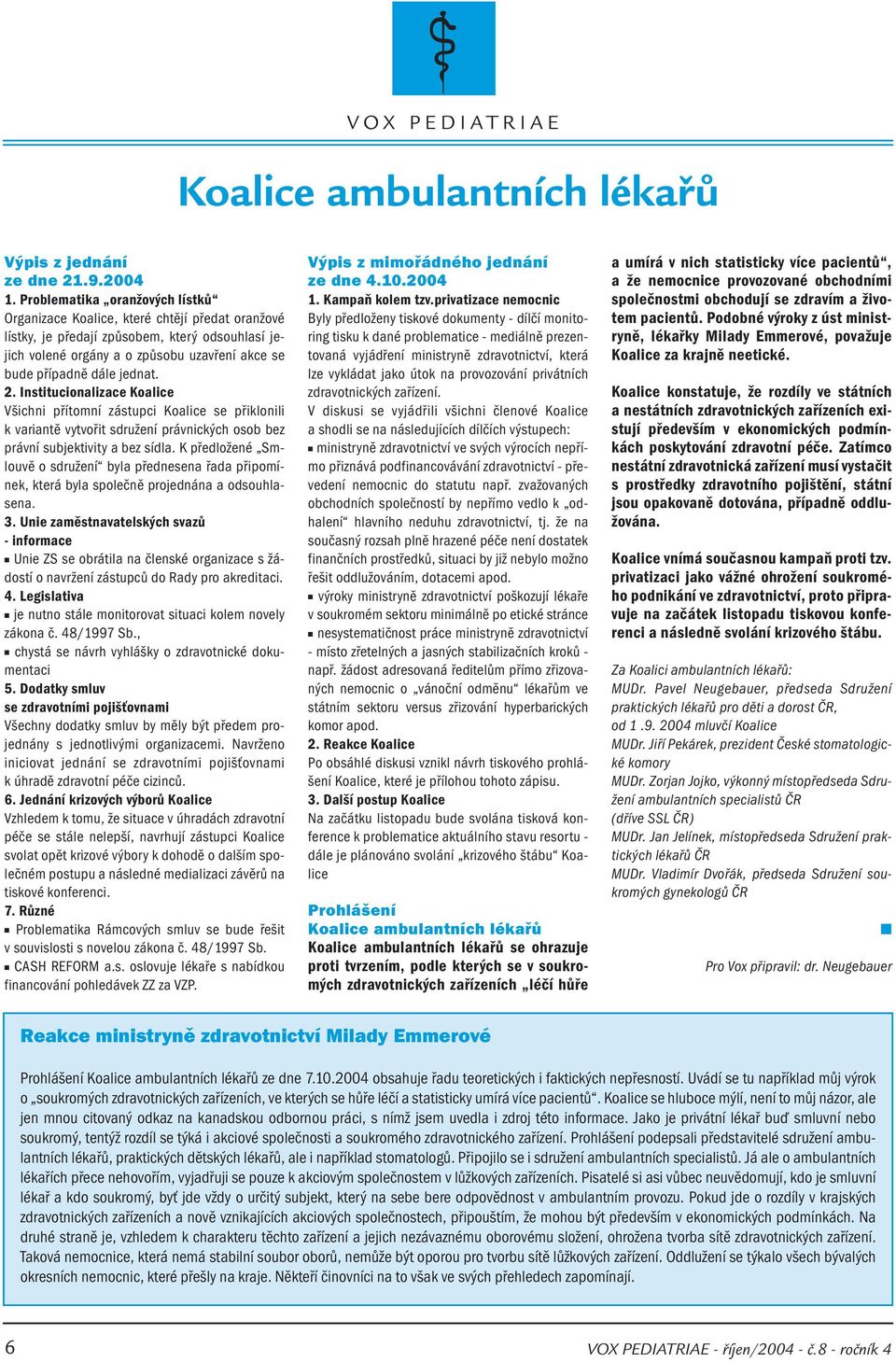 jednat. 2. Institucionalizace Koalice Všichni přítomní zástupci Koalice se přiklonili k variantě vytvořit sdružení právnických osob bez právní subjektivity a bez sídla.