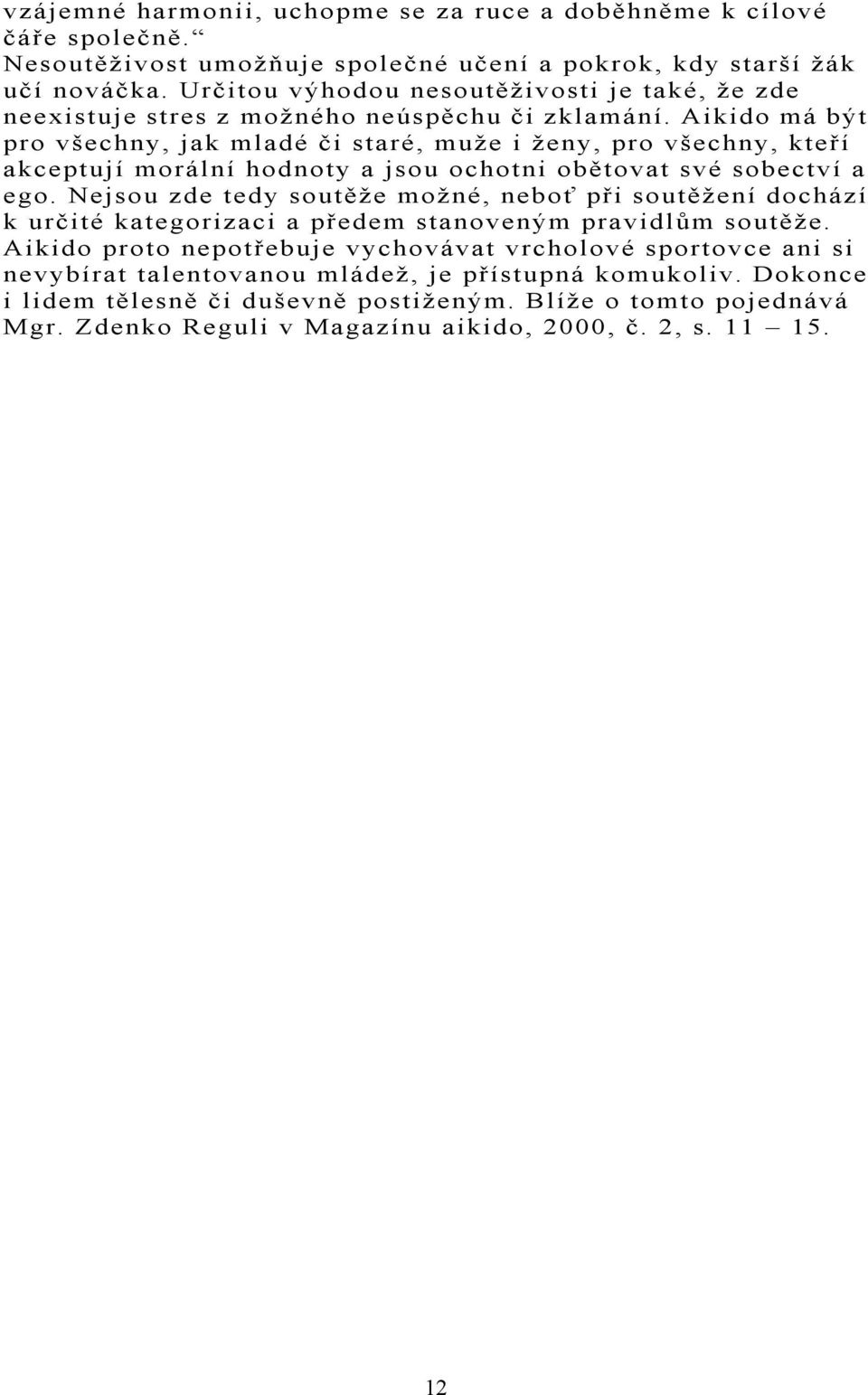 Aikido má být pro všechny, jak mladé či staré, muže i ženy, pro všechny, kteří akceptují morální hodnoty a jsou ochotni obětovat své sobectví a ego.