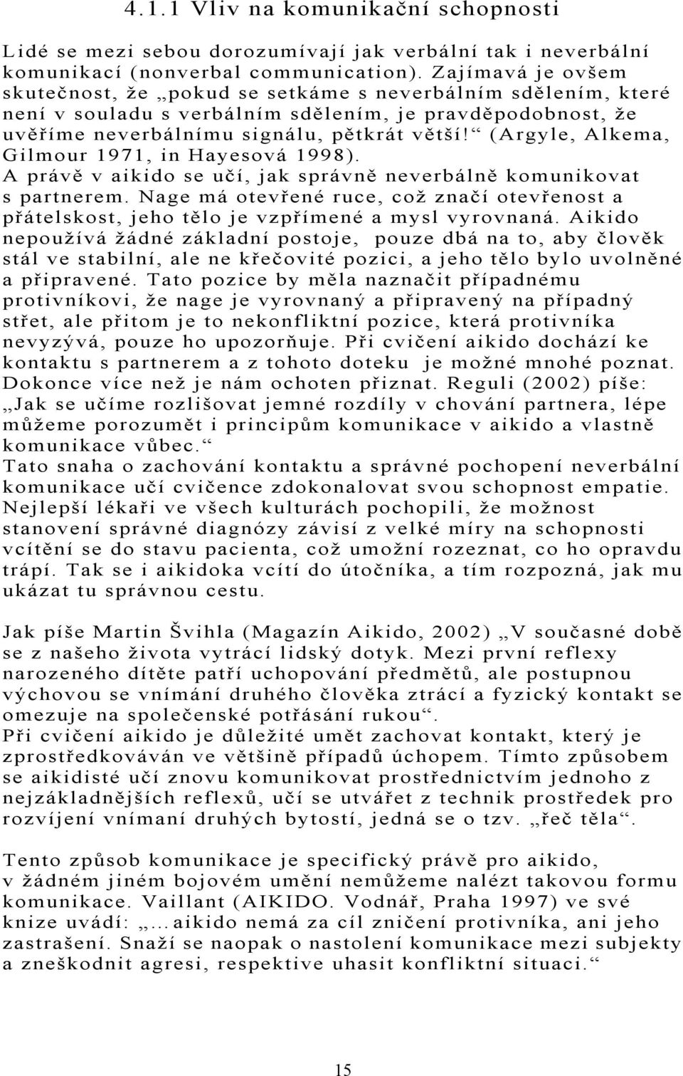 (Argyle, Alkema, Gilmour 1971, in Hayesová 1998). A právě v aikido se učí, jak správně neverbálně komunikovat s partnerem.