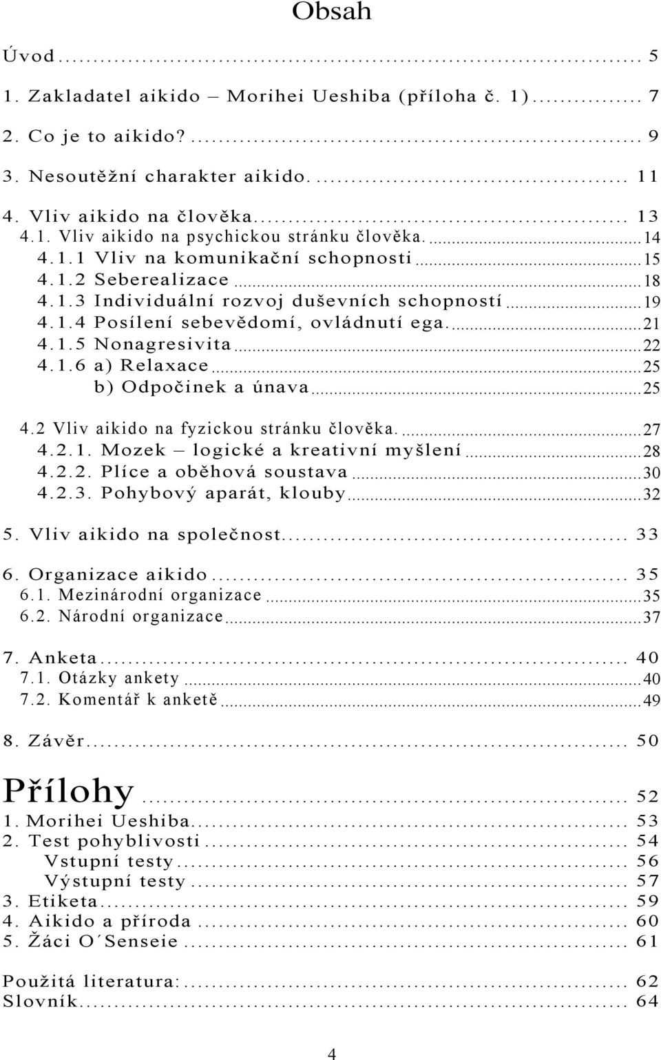 ..25 b) Odpočinek a únava...25 4.2 Vliv aikido na fyzickou stránku člověka...27 4.2.1. Mozek logické a kreativní myšlení...28 4.2.2. Plíce a oběhová soustava...30 4.2.3. Pohybový aparát, klouby...32 5.