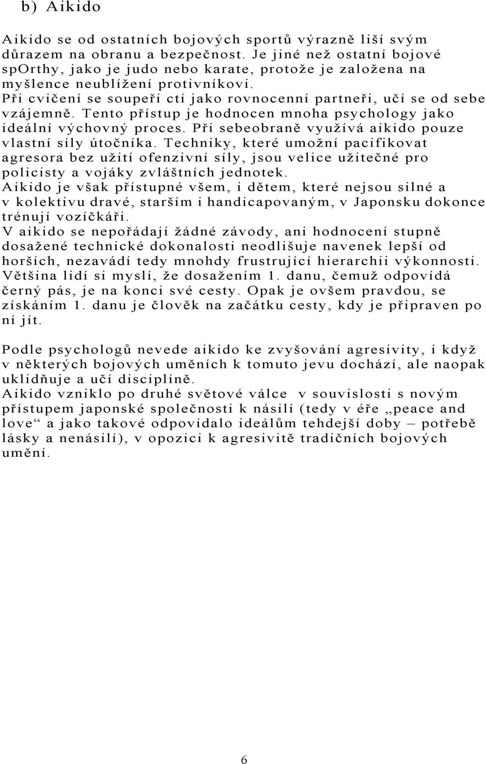 Tento přístup je hodnocen mnoha psychology jako ideální výchovný proces. Při sebeobraně využívá aikido pouze vlastní síly útočníka.