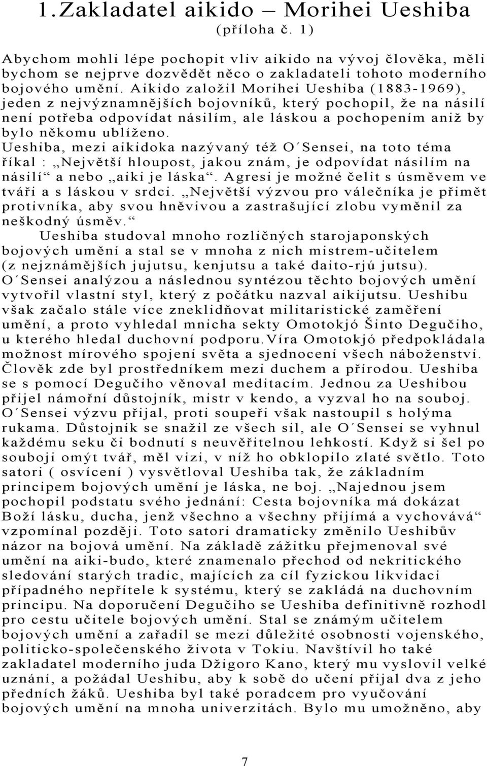 Ueshiba, mezi aikidoka nazývaný též O Sensei, na toto téma říkal : Největší hloupost, jakou znám, je odpovídat násilím na násilí a nebo aiki je láska.