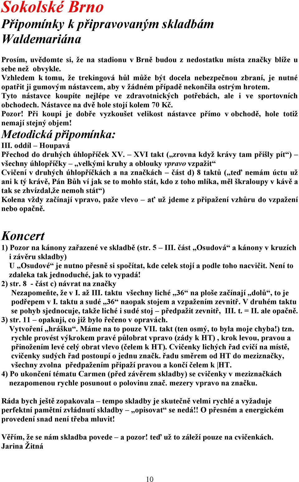 Tyto nástavce koupíte nejlépe ve zdravotnických potřebách, ale i ve sportovních obchodech. Nástavce na dvě hole stojí kolem 70 Kč. Pozor!