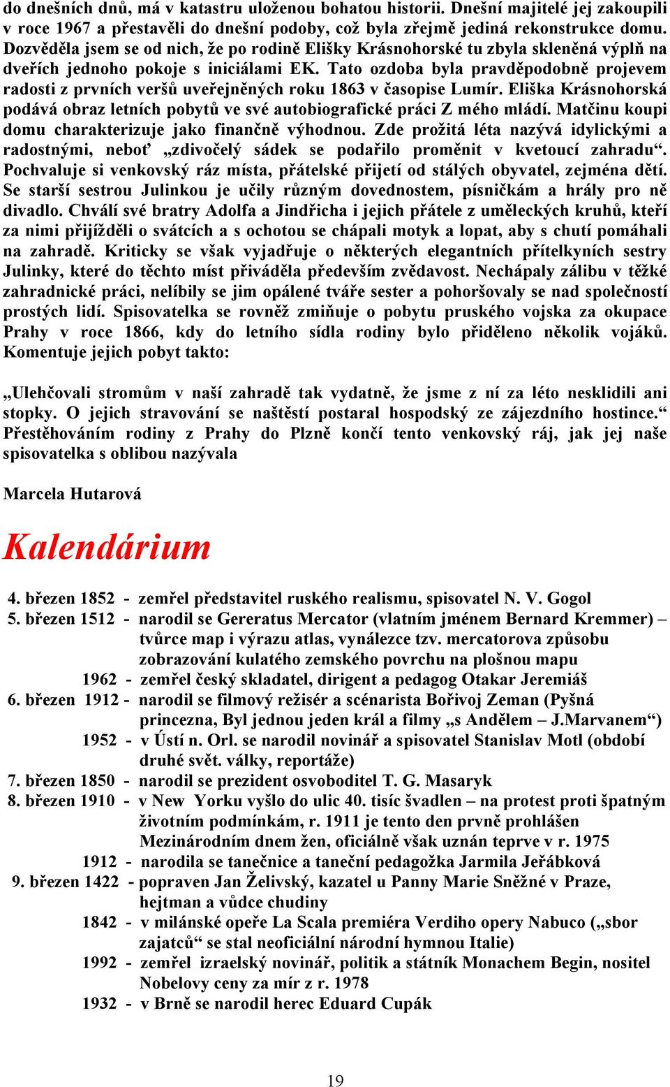 Tato ozdoba byla pravděpodobně projevem radosti z prvních veršů uveřejněných roku 1863 v časopise Lumír. Eliška Krásnohorská podává obraz letních pobytů ve své autobiografické práci Z mého mládí.