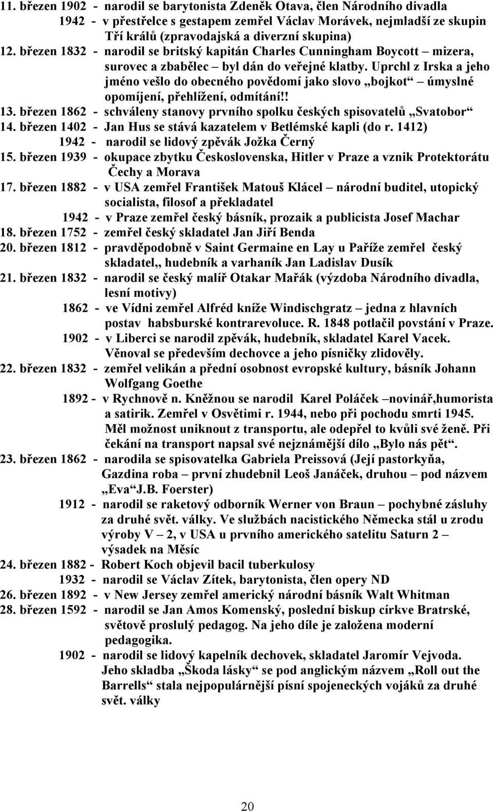 Uprchl z Irska a jeho jméno vešlo do obecného povědomí jako slovo bojkot úmyslné opomíjení, přehlížení, odmítání!! 13. březen 1862 - schváleny stanovy prvního spolku českých spisovatelů Svatobor 14.