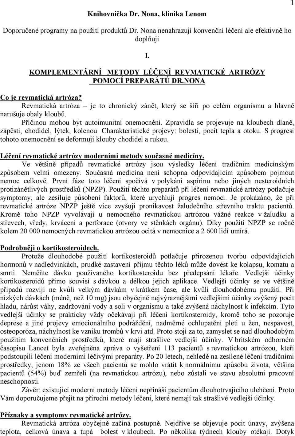 Revmatická artróza je to chronický zánět, který se šíří po celém organismu a hlavně narušuje obaly kloubů. Příčinou mohou být autoimunitní onemocnění.