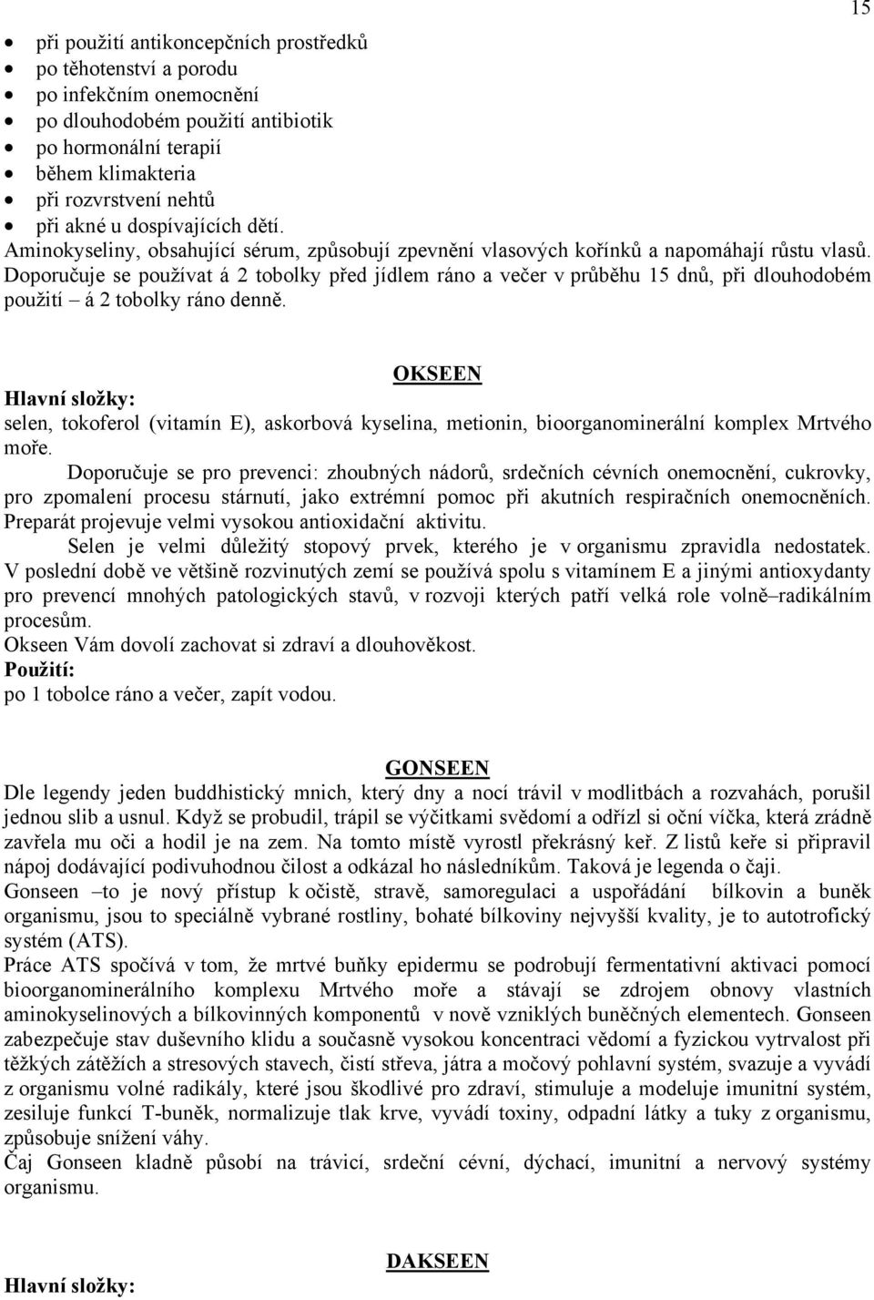 Doporučuje se používat á 2 tobolky před jídlem ráno a večer v průběhu 15 dnů, při dlouhodobém použití á 2 tobolky ráno denně.