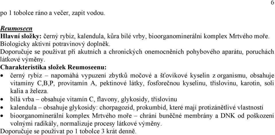 Charakteristika složek Reumoseenu: černý rybíz napomáhá vypuzení zbytků močové a šťovíkové kyselin z organismu, obsahuje vitamíny C,B,P, provitamín A, pektinové látky, fosforečnou kyselinu,