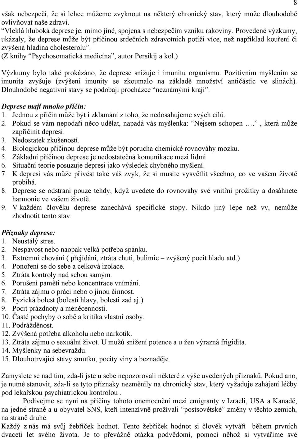 (Z knihy Psychosomatická medicína, autor Persikij a kol.) Výzkumy bylo také prokázáno, že deprese snižuje i imunitu organismu.