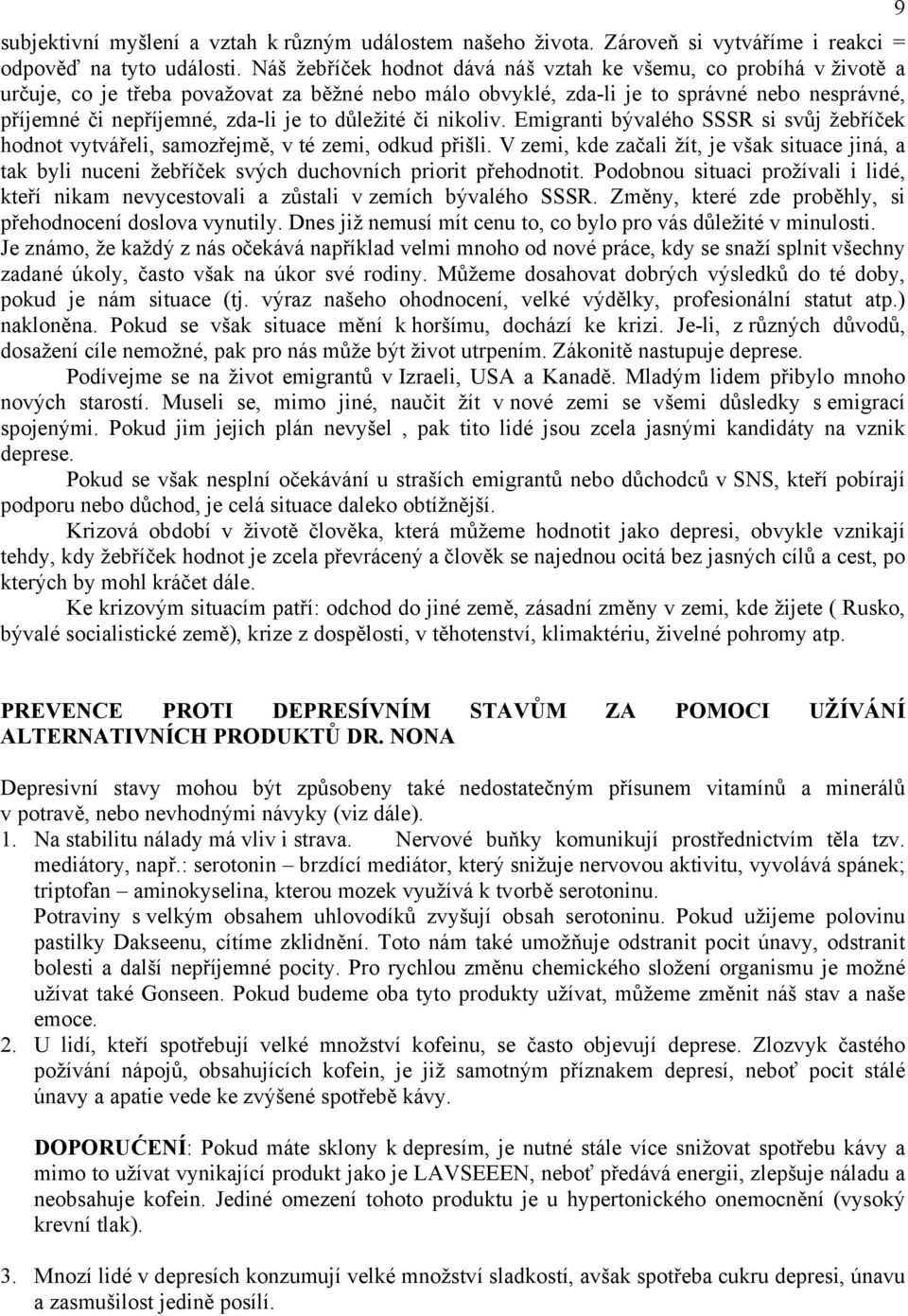 důležité či nikoliv. Emigranti bývalého SSSR si svůj žebříček hodnot vytvářeli, samozřejmě, v té zemi, odkud přišli.