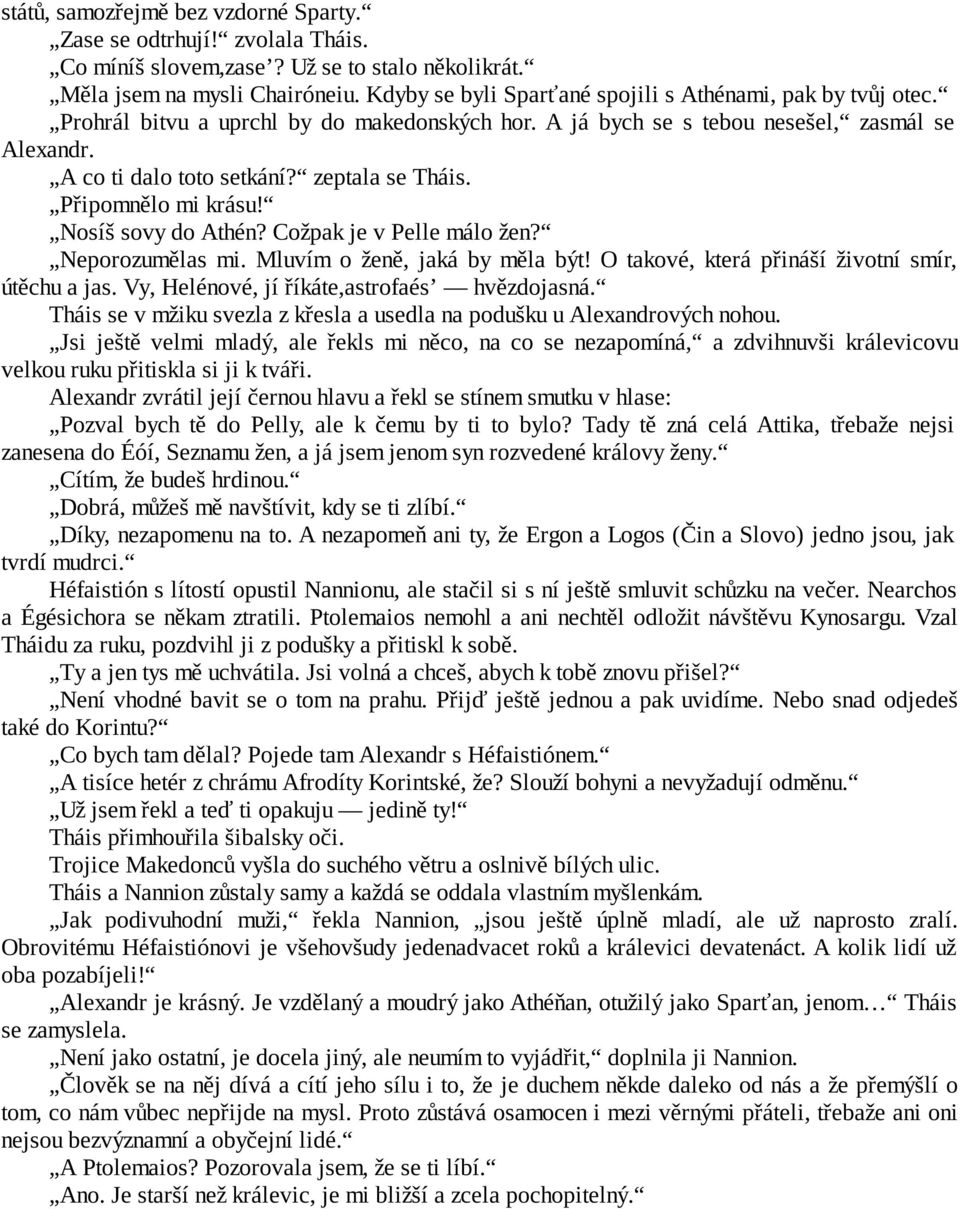 zeptala se Tháis. Připomnělo mi krásu! Nosíš sovy do Athén? Cožpak je v Pelle málo žen? Neporozumělas mi. Mluvím o ženě, jaká by měla být! O takové, která přináší životní smír, útěchu a jas.
