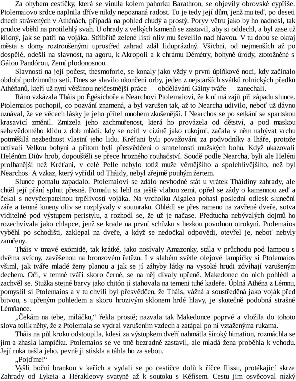 U ohrady z velkých kamenů se zastavil, aby si oddechl, a byl zase už klidný, jak se patří na vojáka. Stříbřitě zelené listí oliv mu ševelilo nad hlavou.