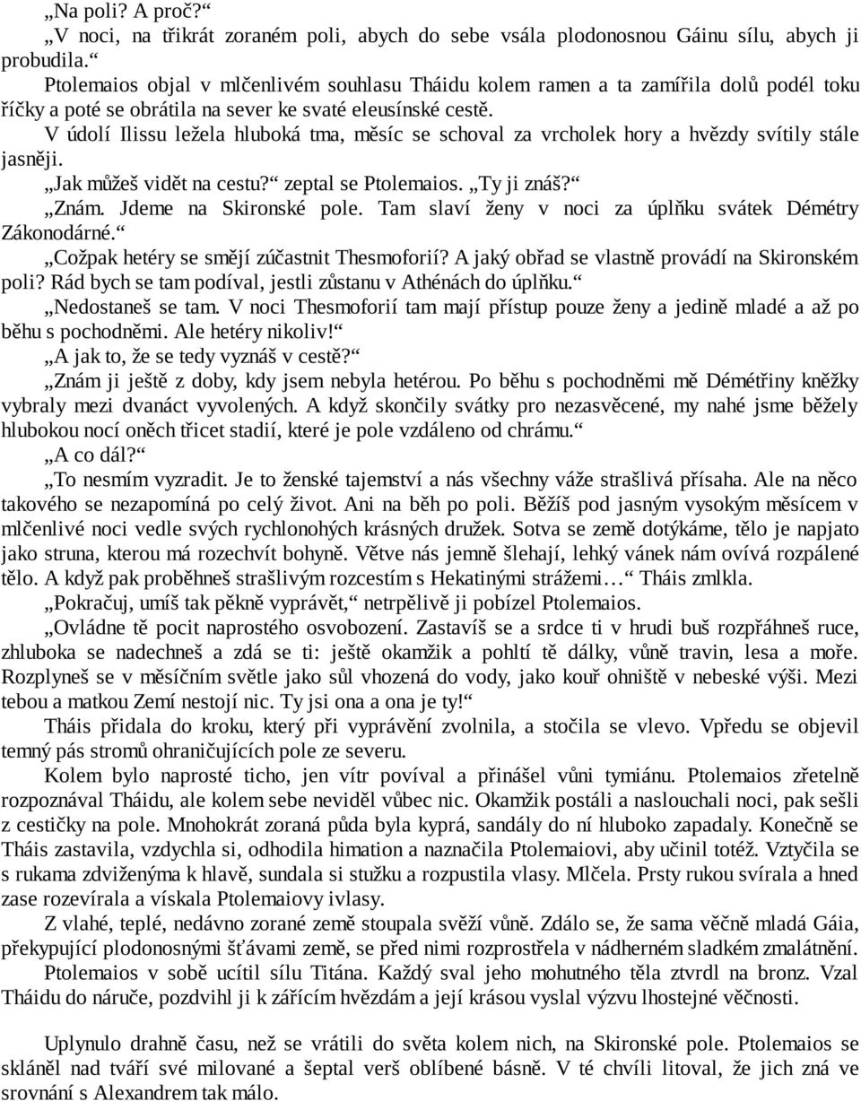 V údolí Ilissu ležela hluboká tma, měsíc se schoval za vrcholek hory a hvězdy svítily stále jasněji. Jak můžeš vidět na cestu? zeptal se Ptolemaios. Ty ji znáš? Znám. Jdeme na Skironské pole.