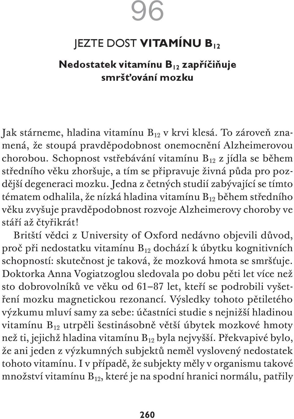 Schopnost vstřebávání vitamínu B 12 z jídla se během středního věku zhoršuje, a tím se připravuje živná půda pro pozdější degeneraci mozku.