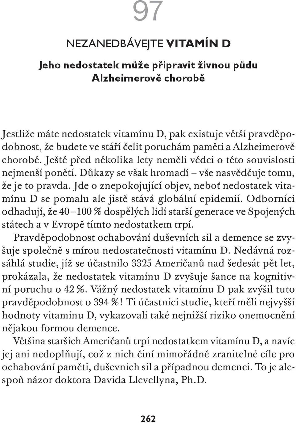 Jde o znepokojující objev, neboť nedostatek vitamínu D se pomalu ale jistě stává globální epidemií.