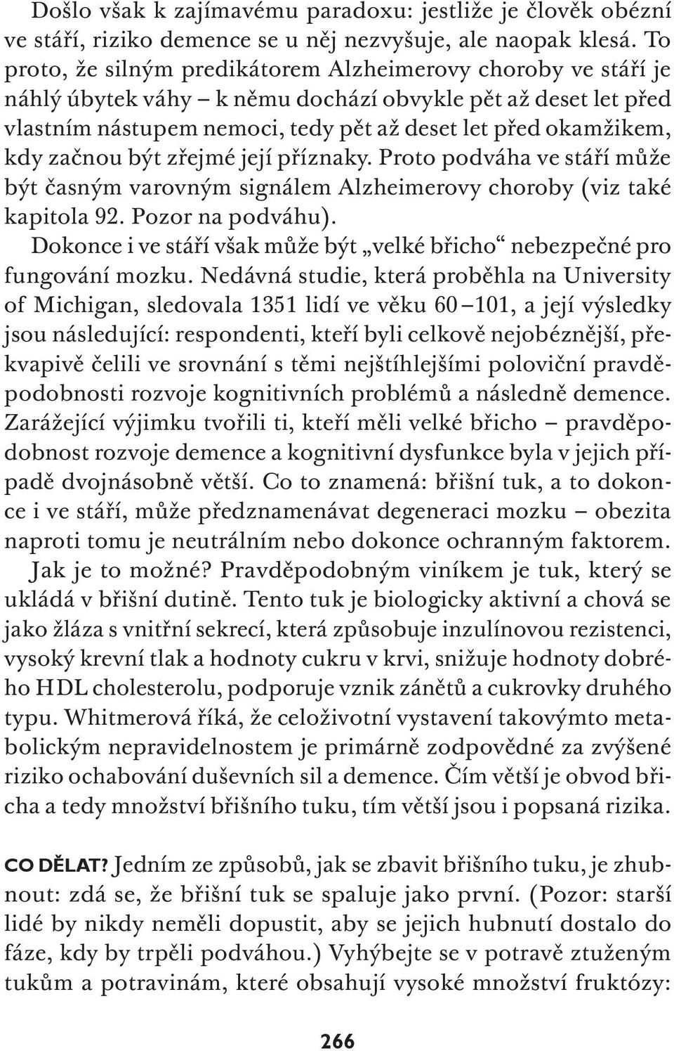 začnou být zřejmé její příznaky. Proto podváha ve stáří může být časným varovným signálem Alzheimerovy choroby (viz také kapitola 92. Pozor na podváhu).