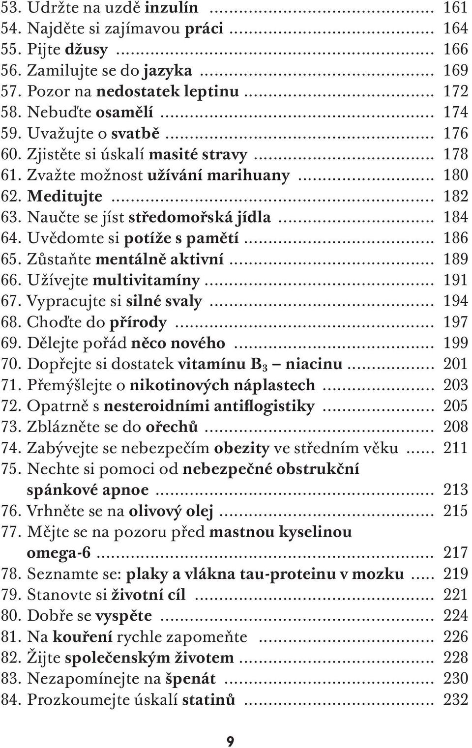 Uvědomte si potíže s pamětí... 186 65. Zůstaňte mentálně aktivní... 189 66. Užívejte multivitamíny... 191 67. Vypracujte si silné svaly... 194 68. Choďte do přírody... 197 69.