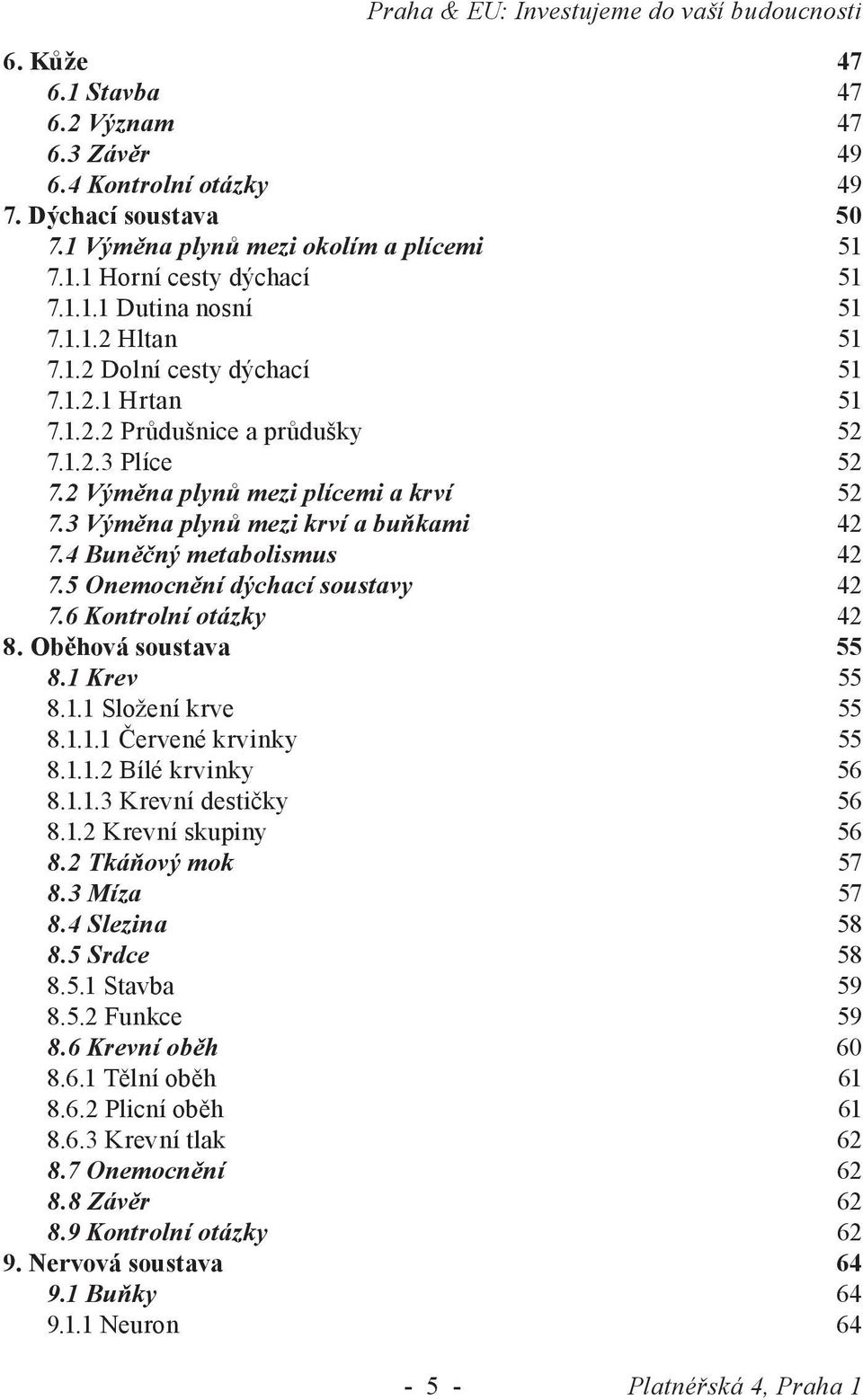 3 Výměna plynů mezi krví a buňkami 42 7.4 Buněčný metabolismus 42 7.5 Onemocnění dýchací soustavy 42 7.6 Kontrolní otázky 42 8. Oběhová soustava 55 8.1 Krev 55 8.1.1 Složení krve 55 8.1.1.1 Červené krvinky 55 8.