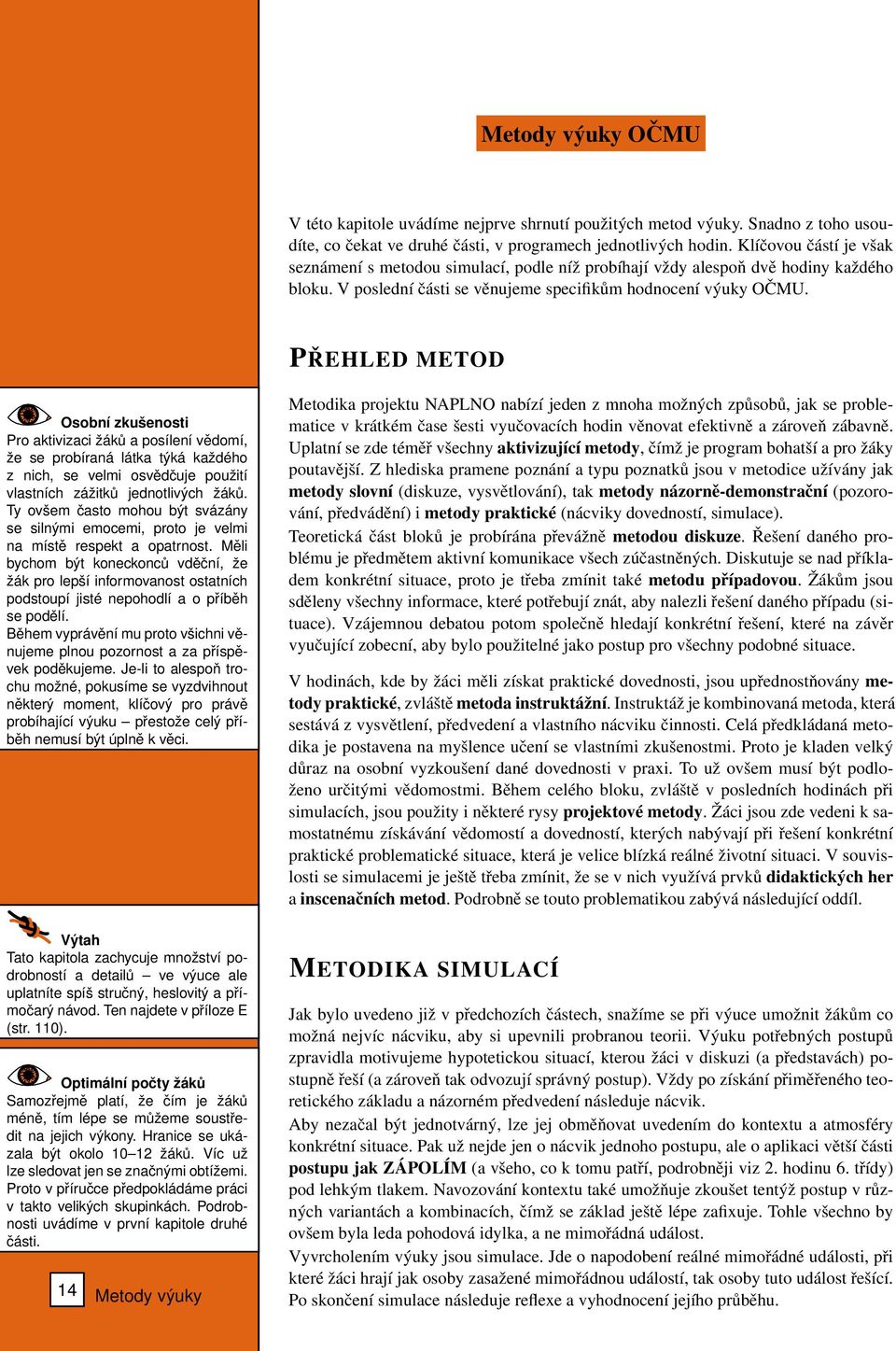 PŘEHLED METOD Osobní zkušenosti Pro aktivizaci žáků a posílení vědomí, že se probíraná látka týká každého z nich, se velmi osvědčuje použití vlastních zážitků jednotlivých žáků.