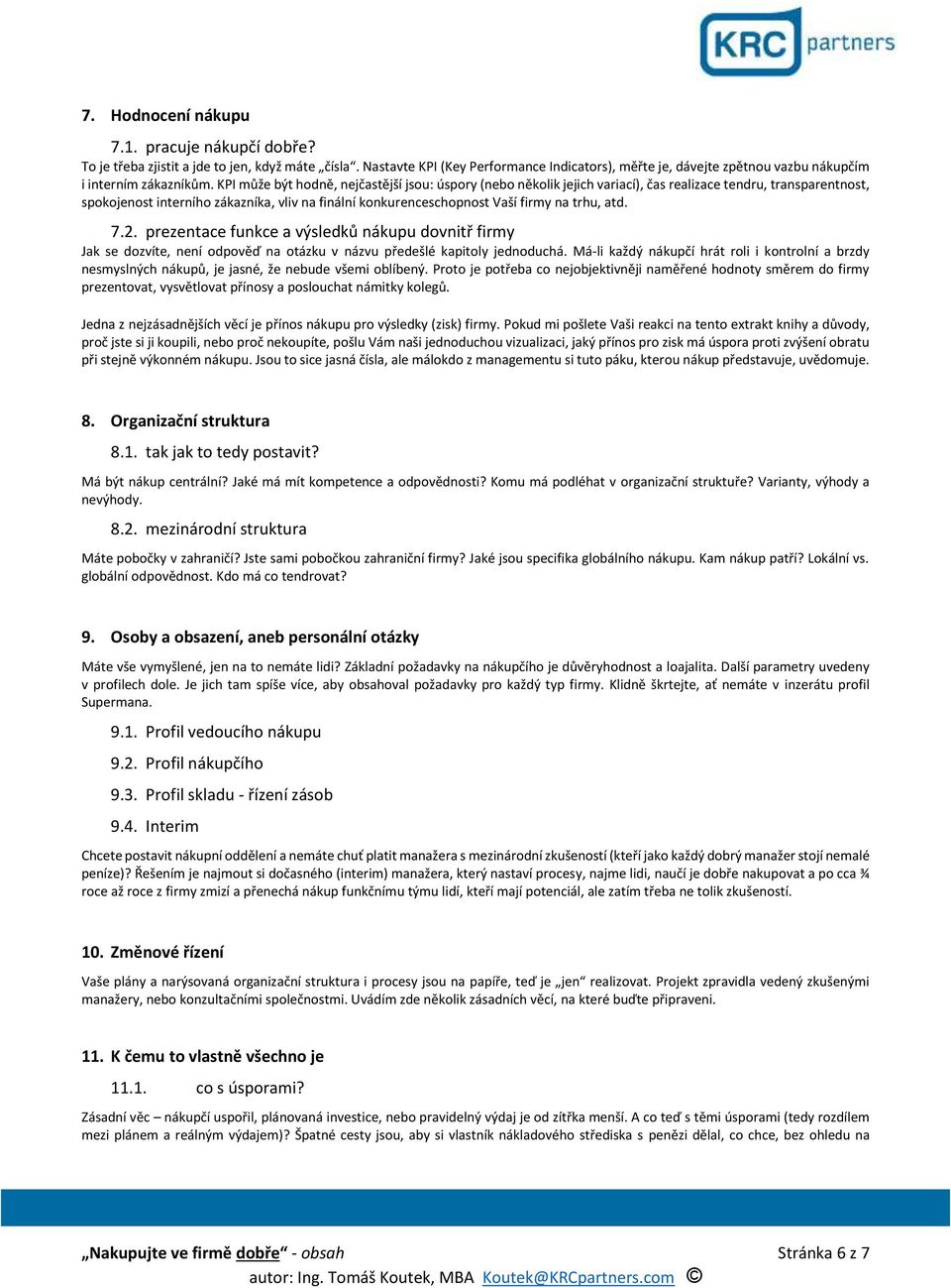 KPI může být hodně, nejčastější jsou: úspory (nebo několik jejich variací), čas realizace tendru, transparentnost, spokojenost interního zákazníka, vliv na finální konkurenceschopnost Vaší firmy na