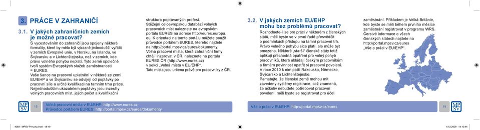 kde právo volného pohybu neplatí. Tyto země společně tvoří systém Evropských služeb zaměstnanosti = EURES.