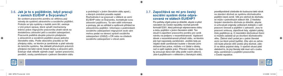 zabezpečení. Pracovník podléhá obvykle právním předpisům o zdravotním a sociálním pojištění pouze jednoho členského státu.