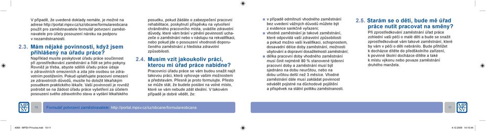 Mám nějaké povinnosti, když jsem přihlášený na úřadu práce? Například musíte poskytovat úřadu práce součinnost při zprostředkování zaměstnání a řídit se jeho pokyny.