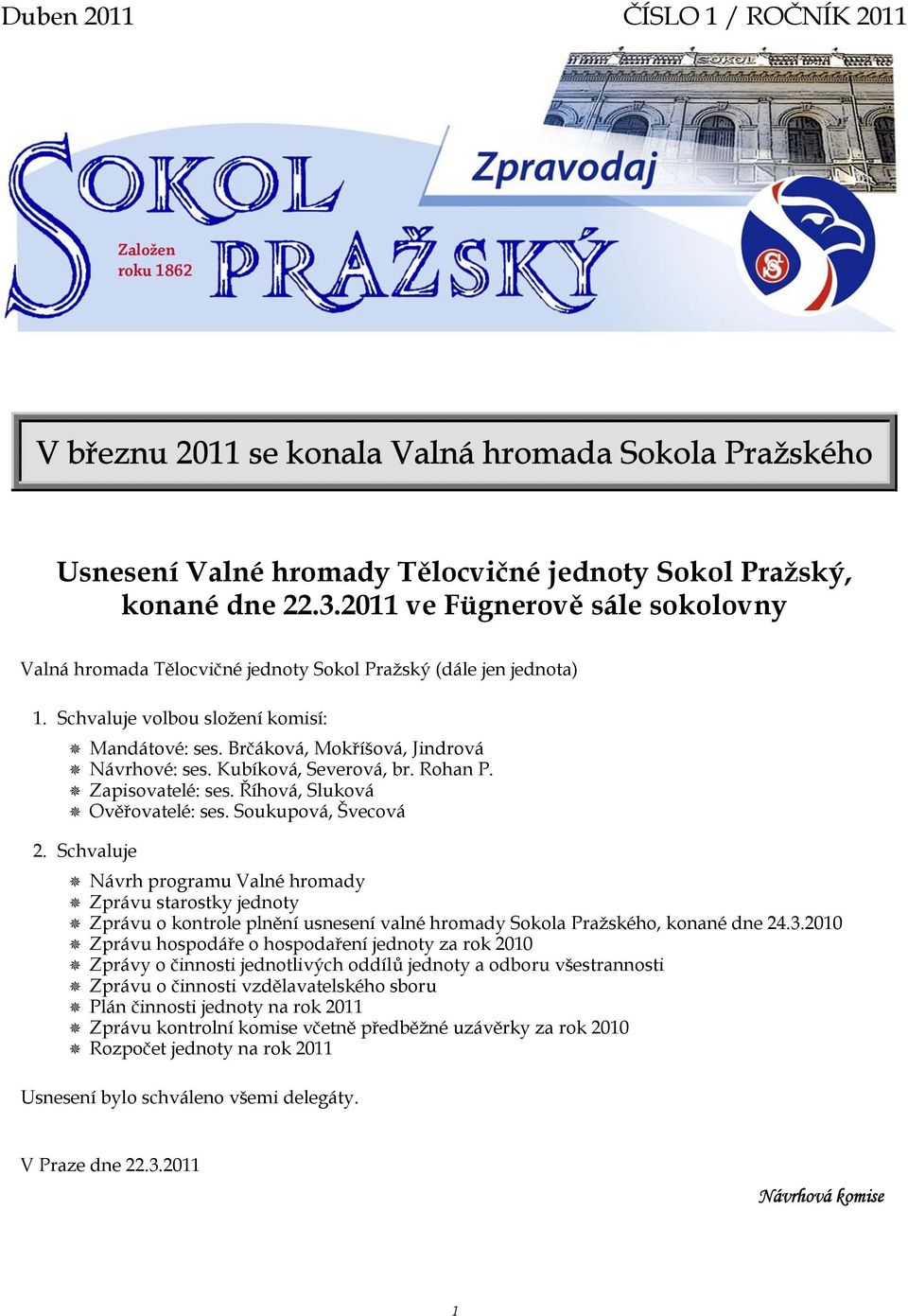 Kubíková, Severová, br. Rohan P. Zapisovatelé: ses. Říhová, Sluková Ověřovatelé: ses. Soukupová, Švecová 2.