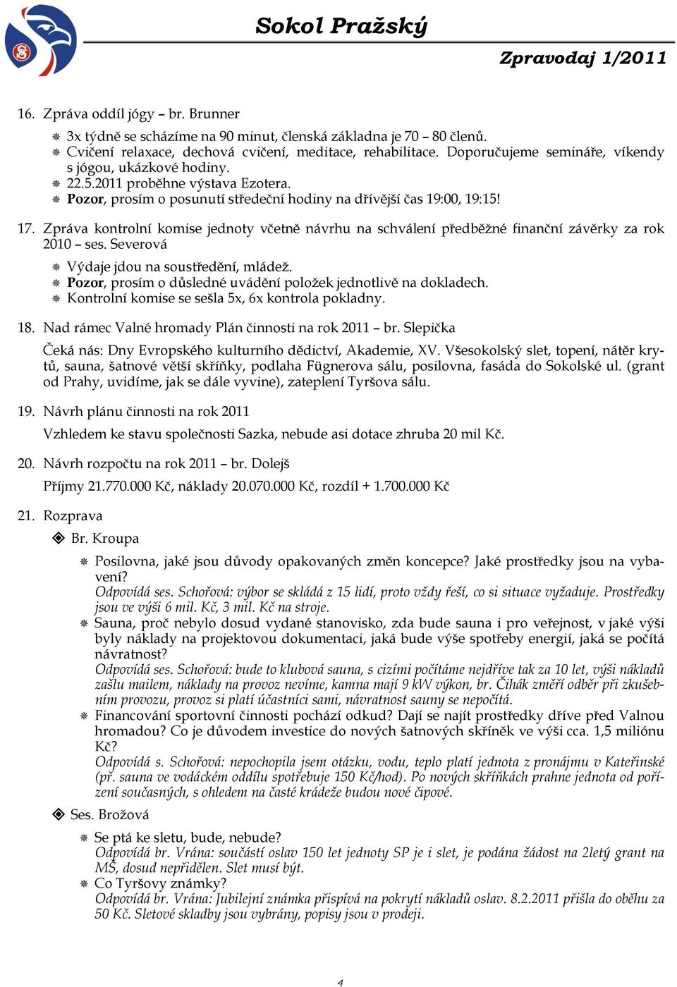 Zpráva kontrolní komise jednoty včetně návrhu na schválení předběžné finanční závěrky za rok 2010 ses. Severová Výdaje jdou na soustředění, mládež.