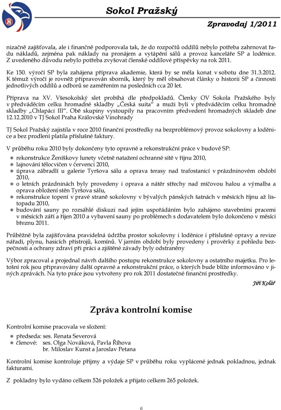 K témuž výročí je rovněž připravován sborník, který by měl obsahovat články o historii SP a činnosti jednotlivých oddílů a odborů se zaměřením na posledních cca 20 let. Příprava na XV.