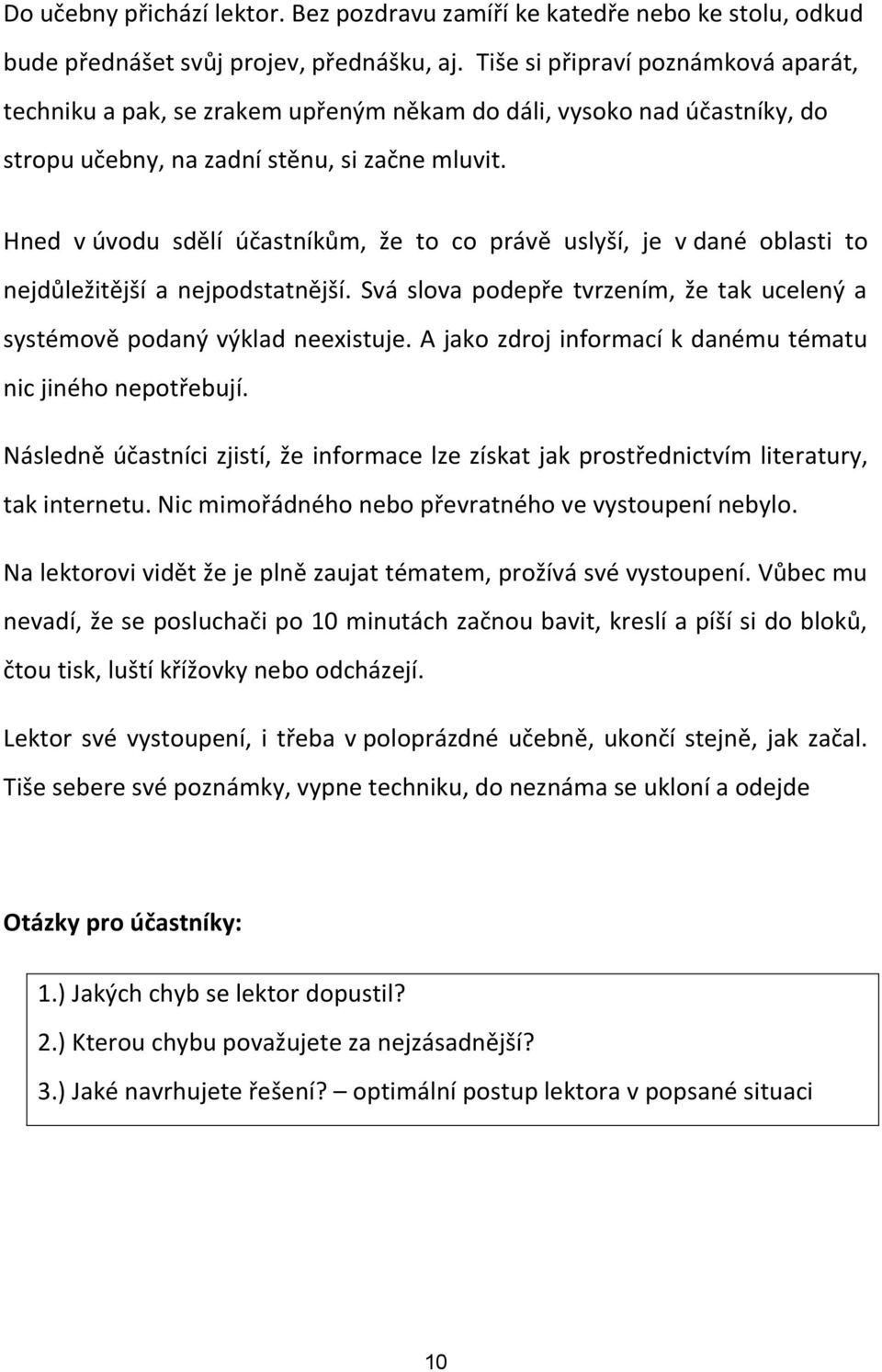 Hned v úvodu sdělí účastníkům, že to co právě uslyší, je v dané oblasti to nejdůležitější a nejpodstatnější. Svá slova podepře tvrzením, že tak ucelený a systémově podaný výklad neexistuje.