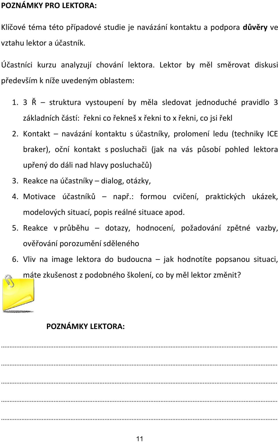 3 Ř struktura vystoupení by měla sledovat jednoduché pravidlo 3 základních částí: řekni co řekneš x řekni to x řekni, co jsi řekl 2.