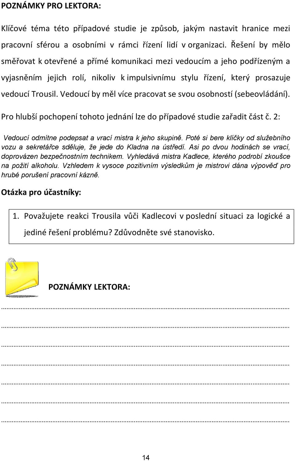 Vedoucí by měl více pracovat se svou osobností (sebeovládání). Pro hlubší pochopení tohoto jednání lze do případové studie zařadit část č. 2: Vedoucí odmítne podepsat a vrací mistra k jeho skupině.