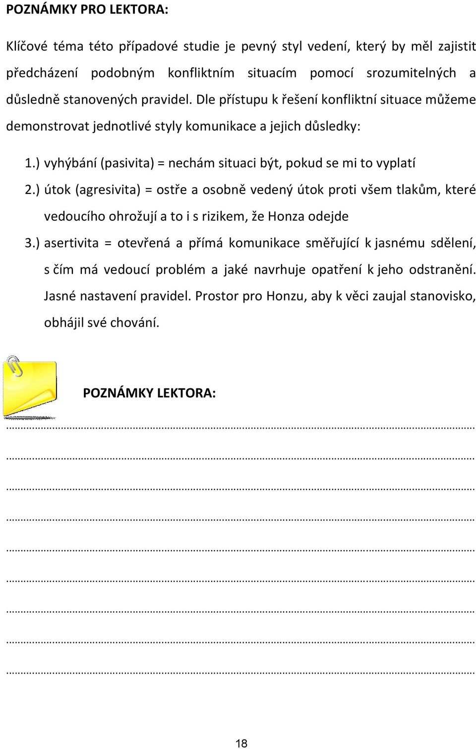 ) útok (agresivita) = ostře a osobně vedený útok proti všem tlakům, které vedoucího ohrožují a to i s rizikem, že Honza odejde 3.