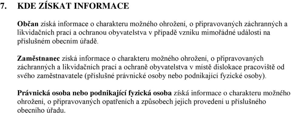 Zaměstnanec získá informace o charakteru možného ohrožení, o připravovaných záchranných a likvidačních prací a ochraně obyvatelstva v místě dislokace pracoviště