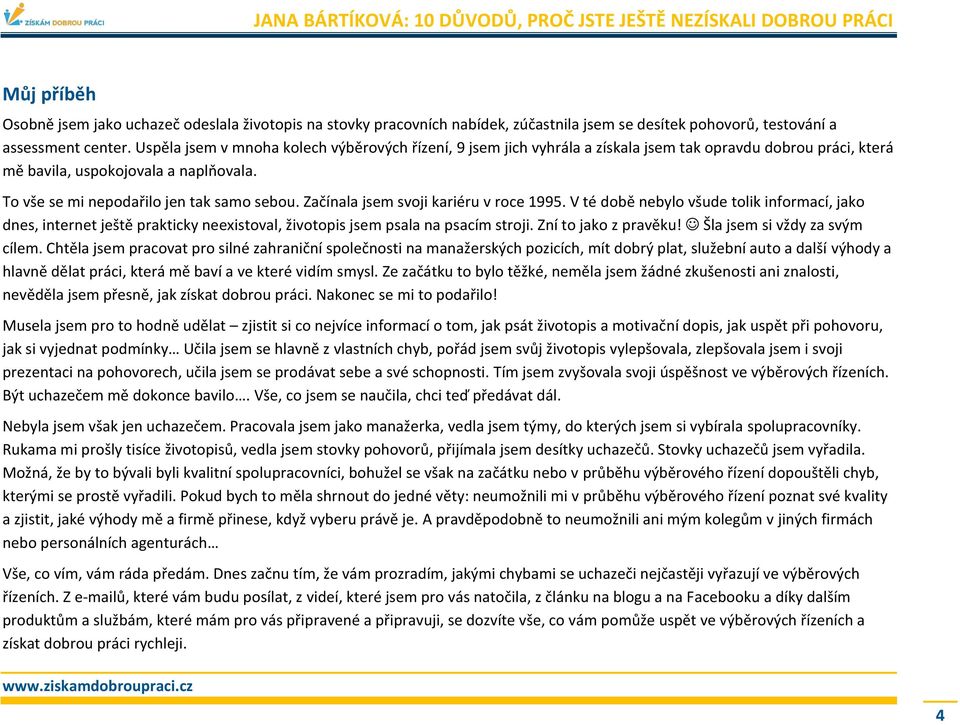 Začínala jsem svoji kariéru v roce 1995. V té době nebylo všude tolik informací, jako dnes, internet ještě prakticky neexistoval, životopis jsem psala na psacím stroji. Zní to jako z pravěku!