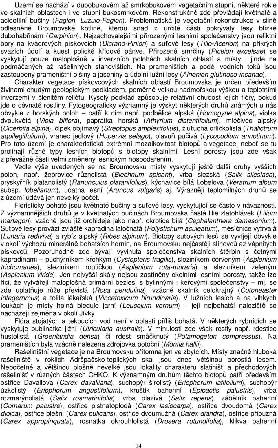 Problematická je vegetační rekonstrukce v silně odlesněné Broumovské kotlině, kterou snad z určité části pokrývaly lesy blízké dubohabřinám (Carpinion).