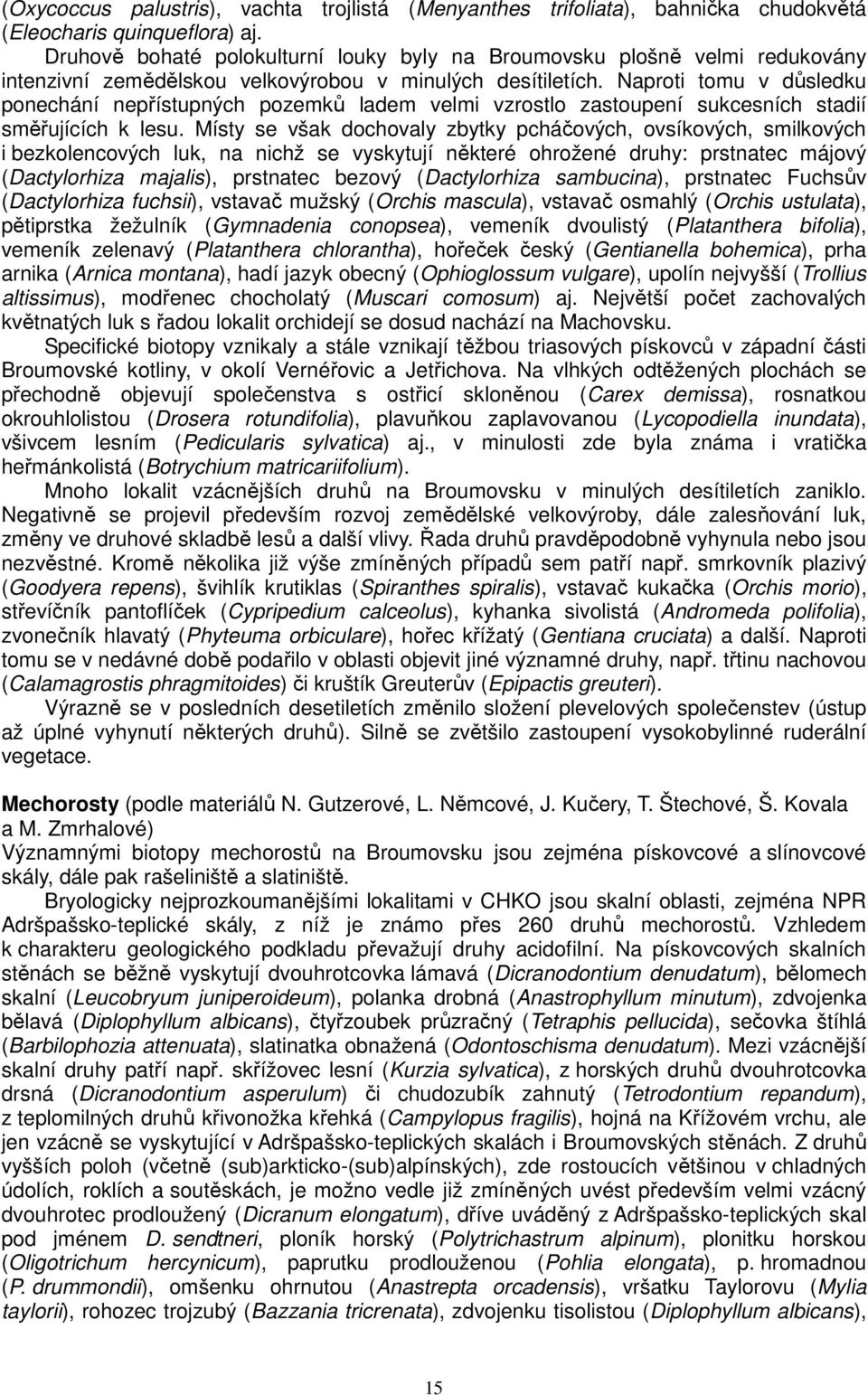 Naproti tomu v důsledku ponechání nepřístupných pozemků ladem velmi vzrostlo zastoupení sukcesních stadií směřujících k lesu.